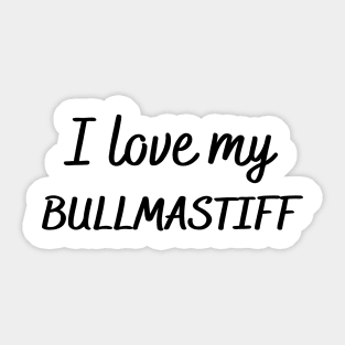 I love my bullmastiff Sticker